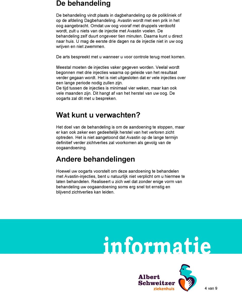 U mag de eerste drie dagen na de injectie niet in uw oog wrijven en niet zwemmen. De arts bespreekt met u wanneer u voor controle terug moet komen. Meestal moeten de injecties vaker gegeven worden.