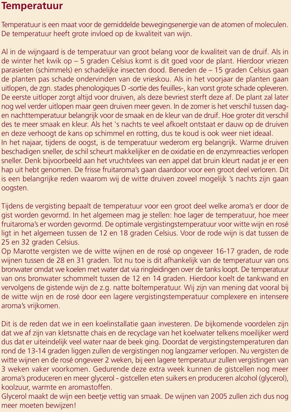 Hierdoor vriezen parasieten (schimmels) en schadelijke insecten dood. Beneden de 15 graden Celsius gaan de planten pas schade ondervinden van de vrieskou.