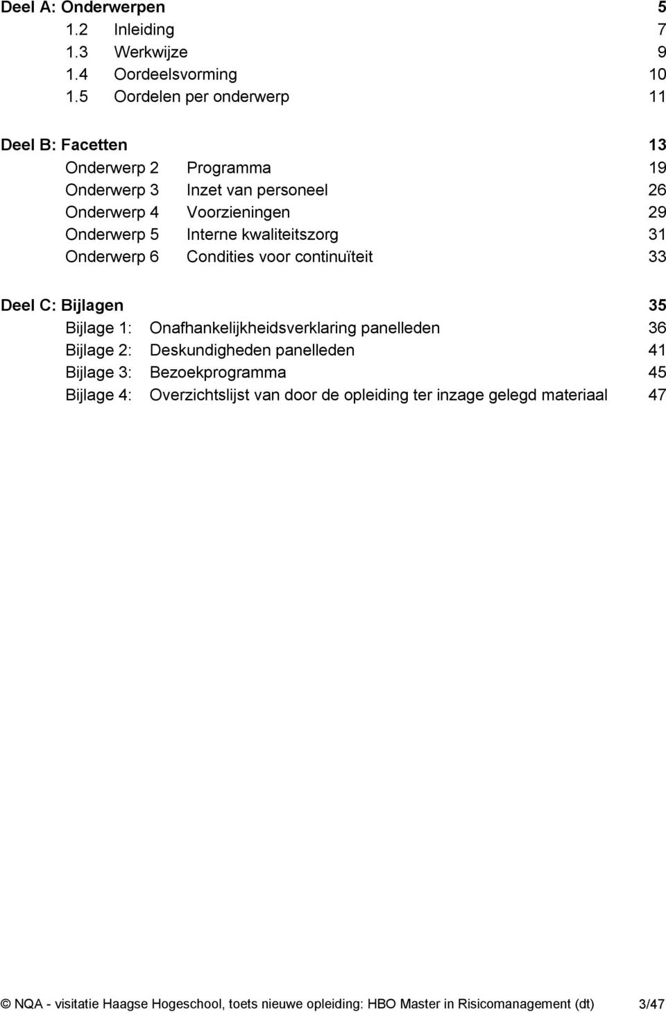 Interne kwaliteitszorg 31 Onderwerp 6 Condities voor continuïteit 33 Deel C: Bijlagen 35 Bijlage 1: Onafhankelijkheidsverklaring panelleden 36 Bijlage 2: