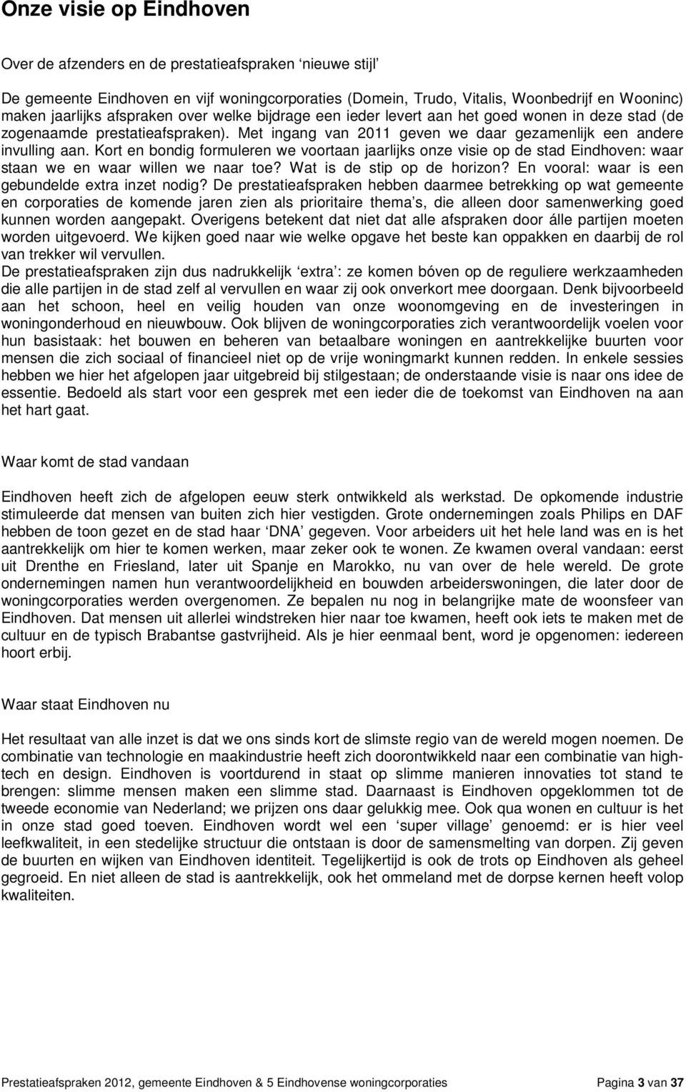 Kort en bondig formuleren we voortaan jaarlijks onze visie op de stad Eindhoven: waar staan we en waar willen we naar toe? Wat is de stip op de horizon?