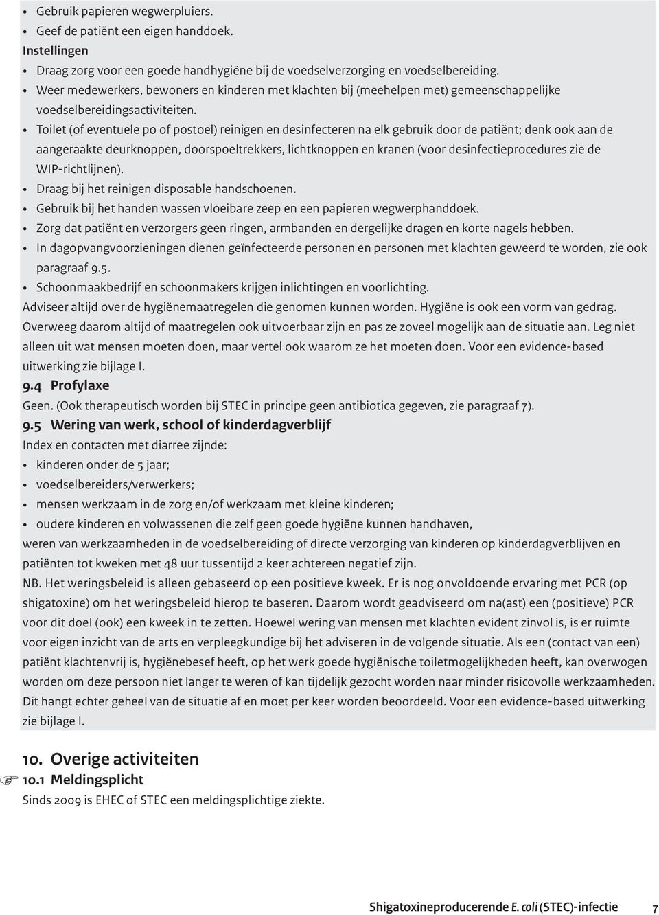 Toilet (of eventuele po of postoel) reinigen en desinfecteren na elk gebruik door de patiënt; denk ook aan de aangeraakte deurknoppen, doorspoeltrekkers, lichtknoppen en kranen (voor