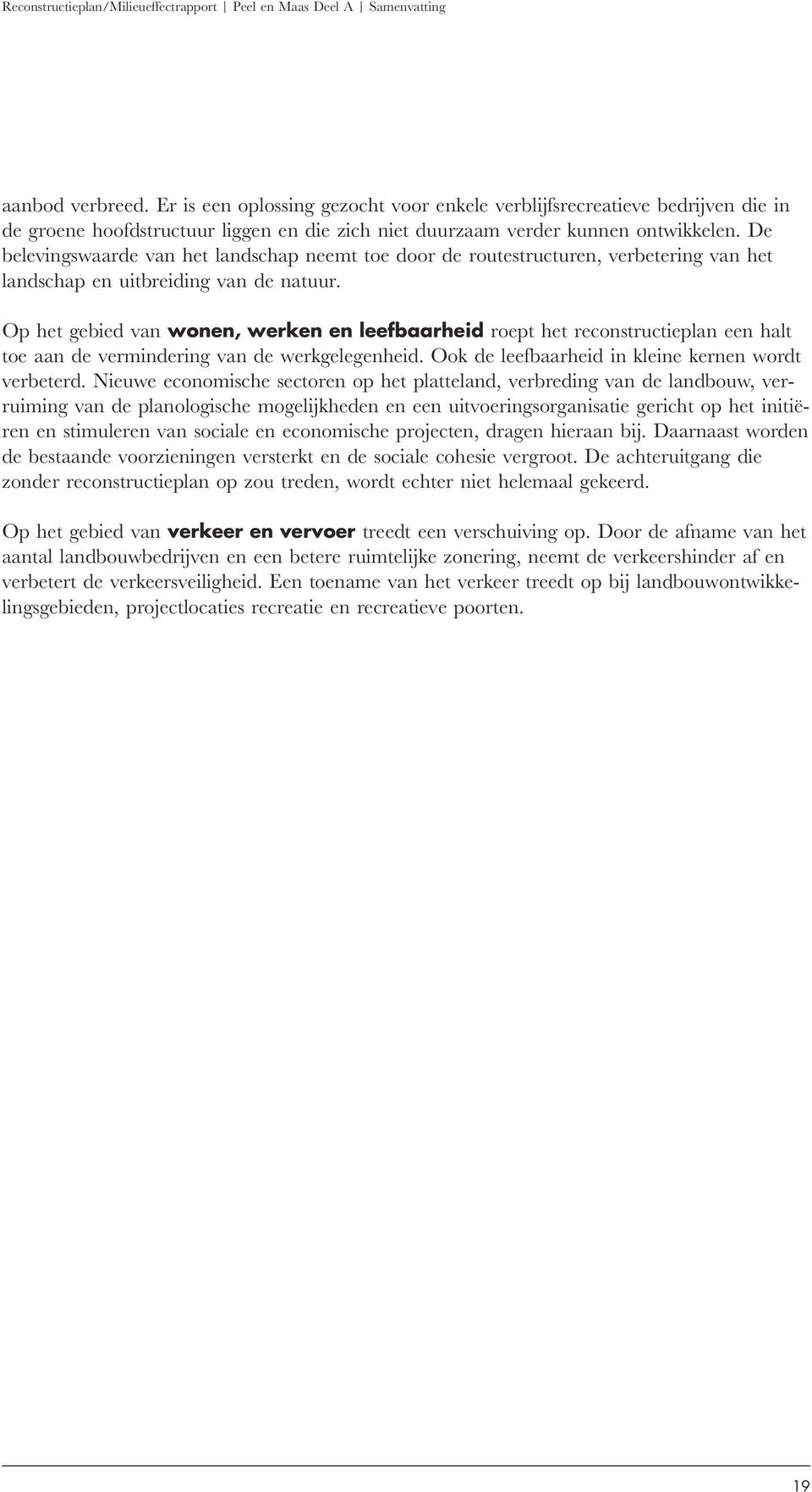 De belevingswaarde van het landschap neemt toe door de routestructuren, verbetering van het landschap en uitbreiding van de natuur.