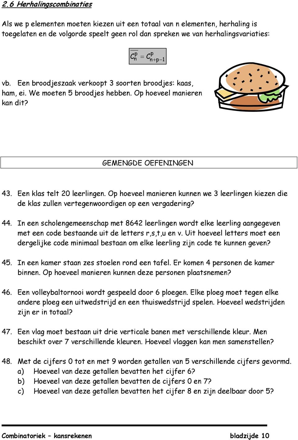 Op hoeveel manieren kunnen we 3 leerlingen kiezen die de klas zullen vertegenwoordigen op een vergadering? 44.