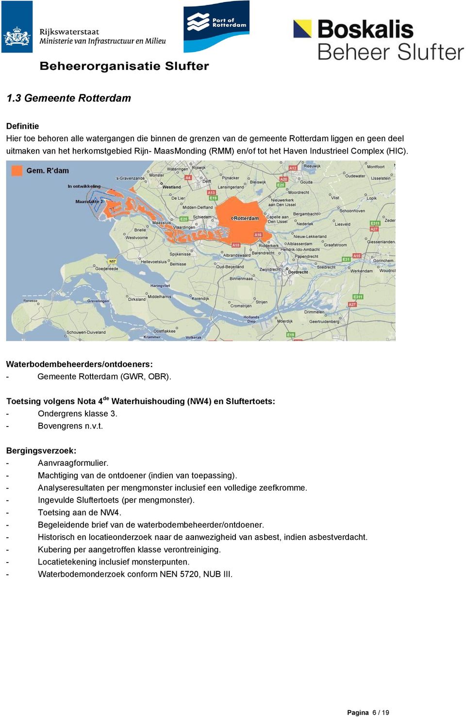 - Bovengrens n.v.t. Bergingsverzoek: - Aanvraagformulier. - Machtiging van de ontdoener (indien van toepassing). - Analyseresultaten per mengmonster inclusief een volledige zeefkromme.