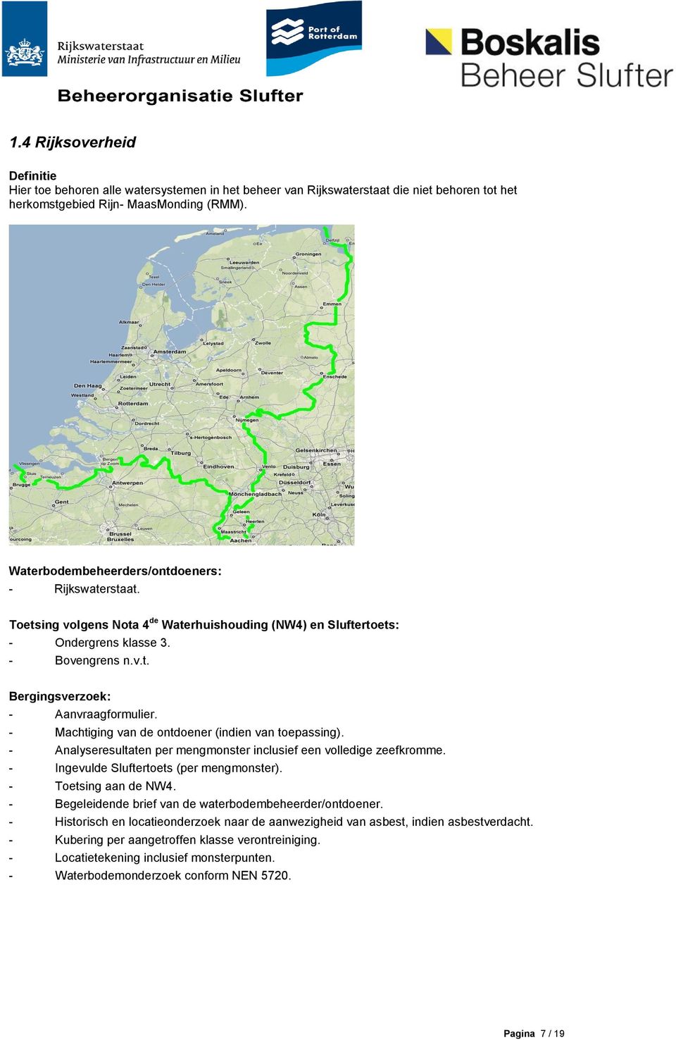 - Machtiging van de ontdoener (indien van toepassing). - Analyseresultaten per mengmonster inclusief een volledige zeefkromme. - Ingevulde Sluftertoets (per mengmonster). - Toetsing aan de NW4.