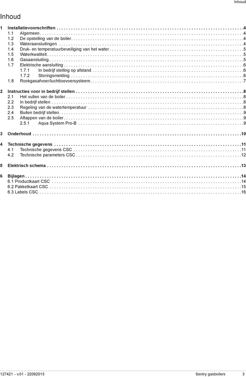 ...7 2 Instructies voor in bedrijf stellen... 8 2.1 Het vullen van de boiler...8 2.2 In bedrijf stellen...8 2.3 Regeling van de watertemperatuur...8 2.4 Buiten bedrijf stellen....9 2.