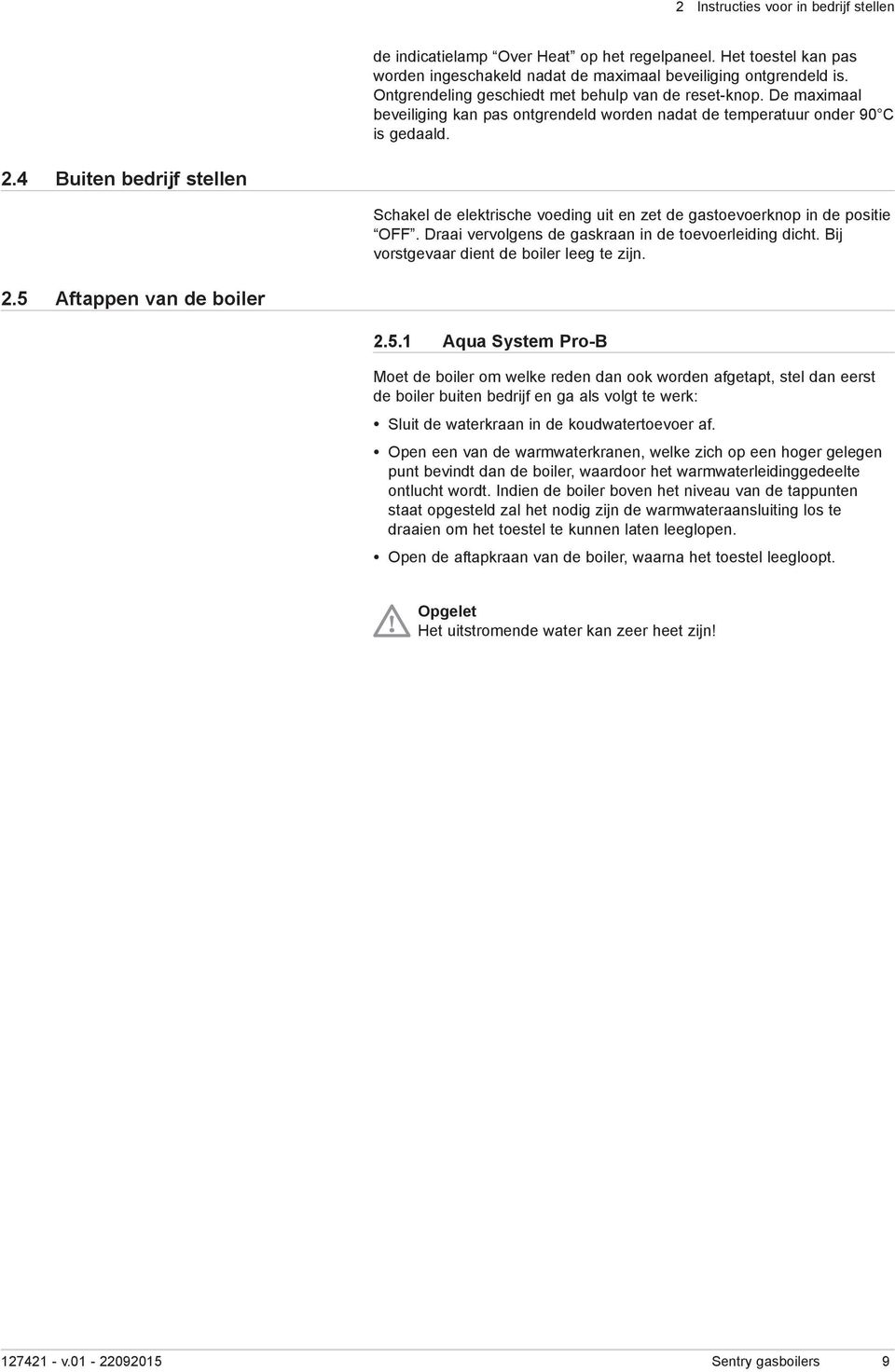 4 Buiten bedrijf stellen Schakel de elektrische voeding uit en zet de gastoevoerknop in de positie OFF. Draai vervolgens de gaskraan in de toevoerleiding dicht.