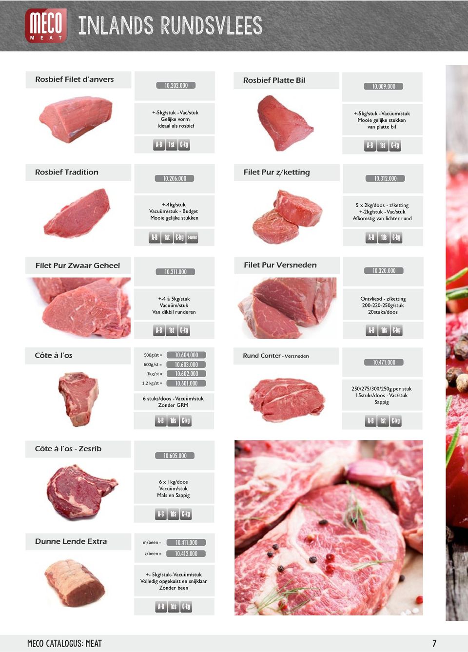 000 +-4kg/stuk - Budget Mooie gelijke stukken 5 x 2kg/doos - z/ketting +-2kg/stuk - Vac/stuk Afkomstig van lichter rund 1st -budget Filet Pur Zwaar Geheel 10.311.000 Filet Pur Versneden 10.320.