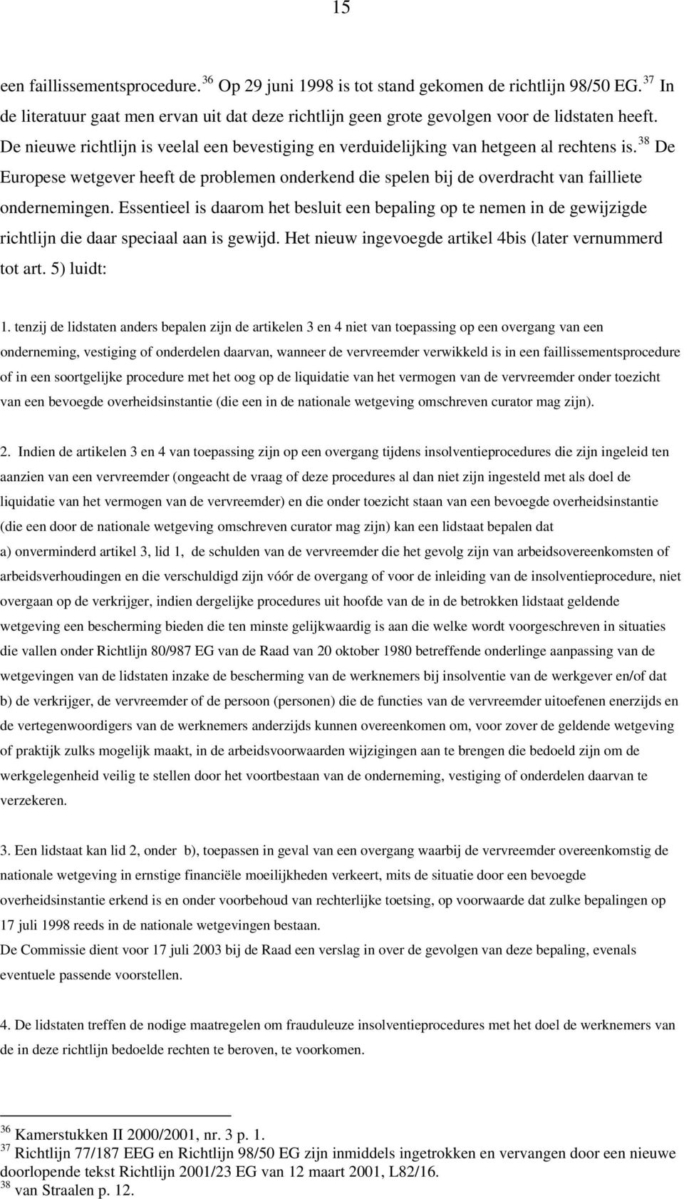 38 De Europese wetgever heeft de problemen onderkend die spelen bij de overdracht van failliete ondernemingen.