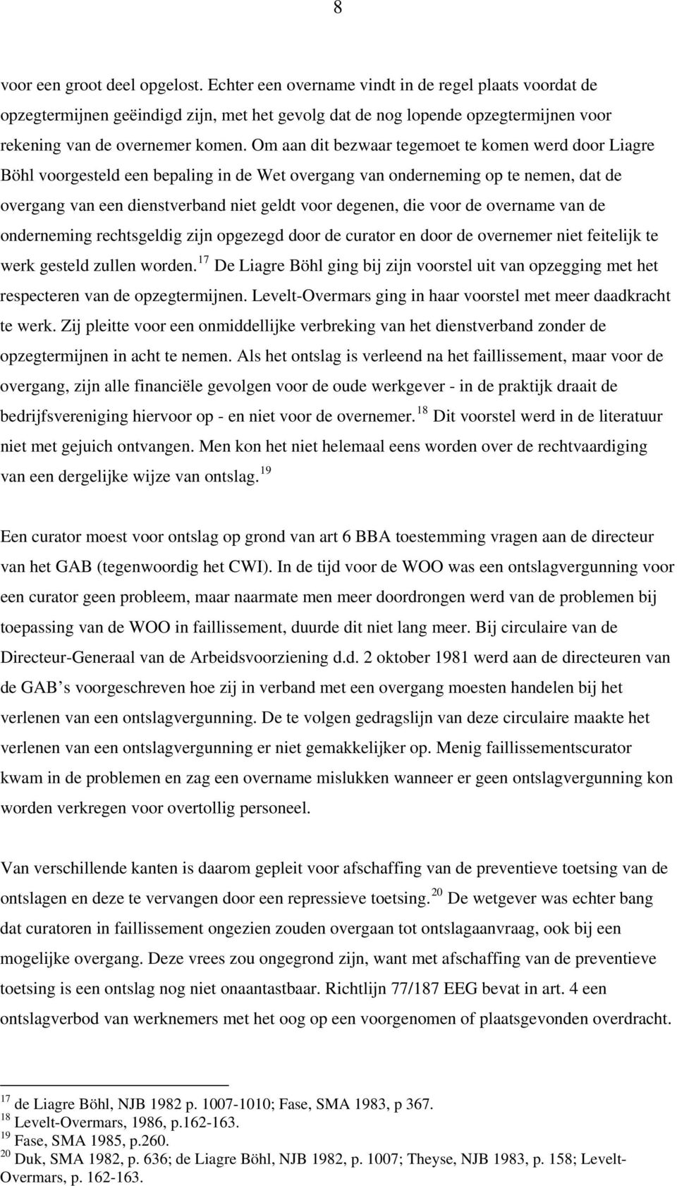 Om aan dit bezwaar tegemoet te komen werd door Liagre Böhl voorgesteld een bepaling in de Wet overgang van onderneming op te nemen, dat de overgang van een dienstverband niet geldt voor degenen, die