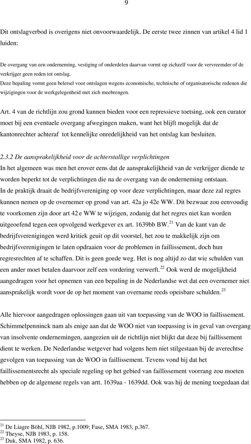 Deze bepaling vormt geen beletsel voor ontslagen wegens economische, technische of organisatorische redenen die wijzigingen voor de werkgelegenheid met zich meebrengen. Art.