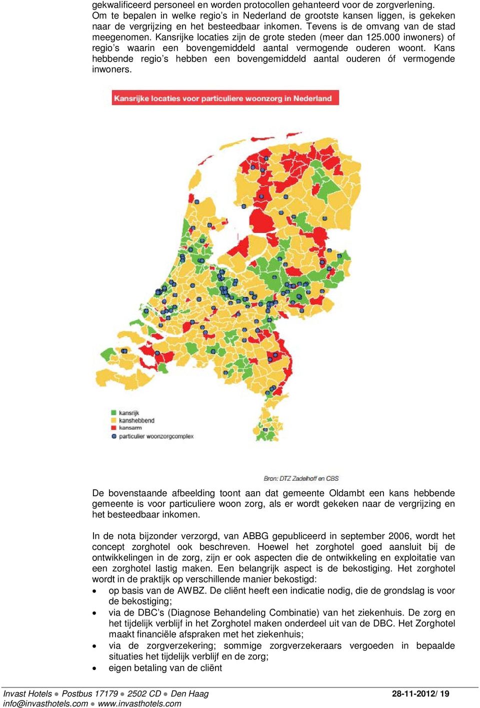 Kansrijke locaties zijn de grote steden (meer dan 125.000 inwoners) of regio s waarin een bovengemiddeld aantal vermogende ouderen woont.