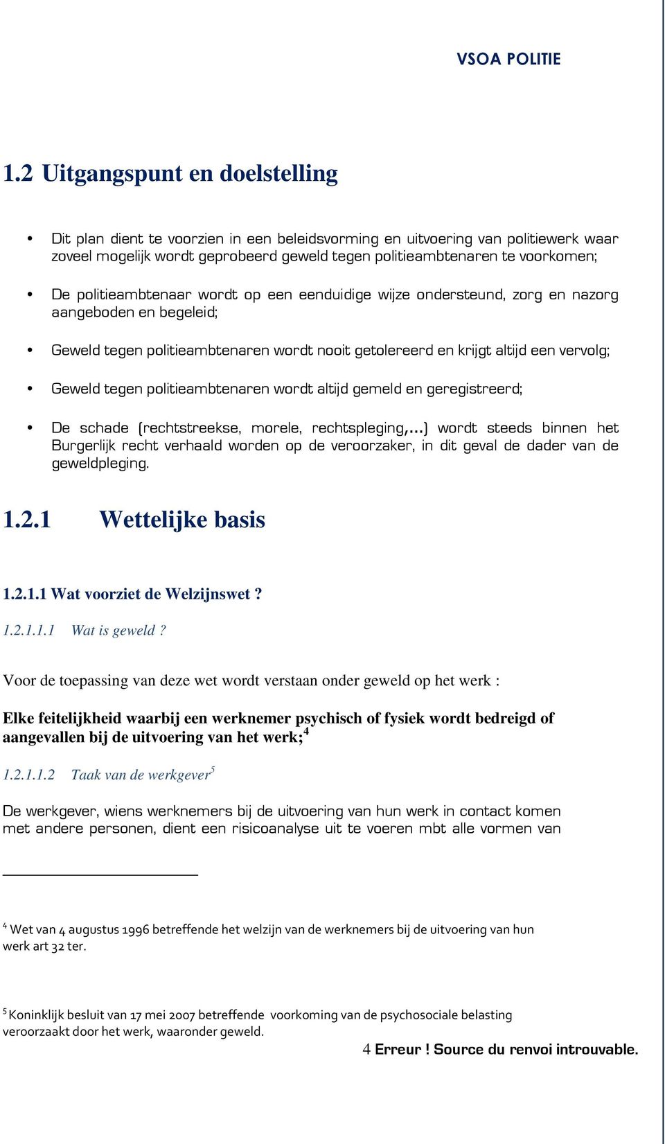 politieambtenaren wordt altijd gemeld en geregistreerd; De schade (rechtstreekse, morele, rechtspleging,.