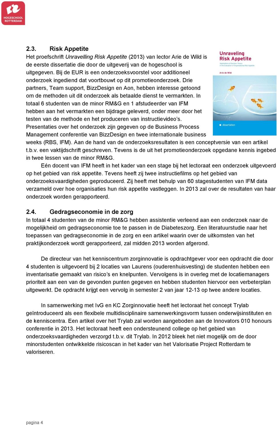 Drie partners, Team support, BizzDesign en Aon, hebben interesse getoond om de methoden uit dit onderzoek als betaalde dienst te vermarkten.