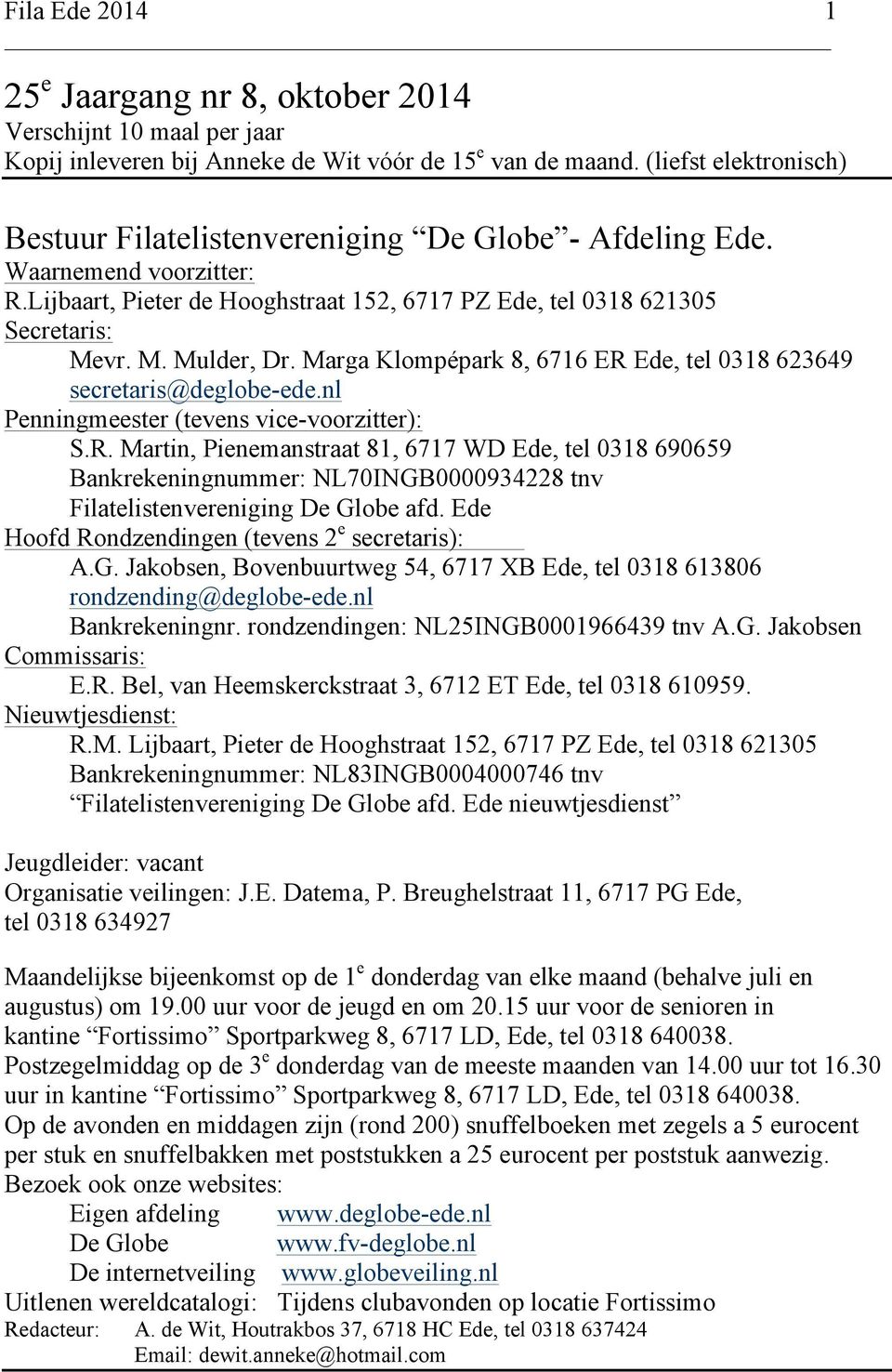 Marga Klompépark 8, 6716 ER Ede, tel 0318 623649 secretaris@deglobe-ede.nl Penningmeester (tevens vice-voorzitter): S.R. Martin, Pienemanstraat 81, 6717 WD Ede, tel 0318 690659 Bankrekeningnummer: NL70INGB0000934228 tnv Filatelistenvereniging De Globe afd.