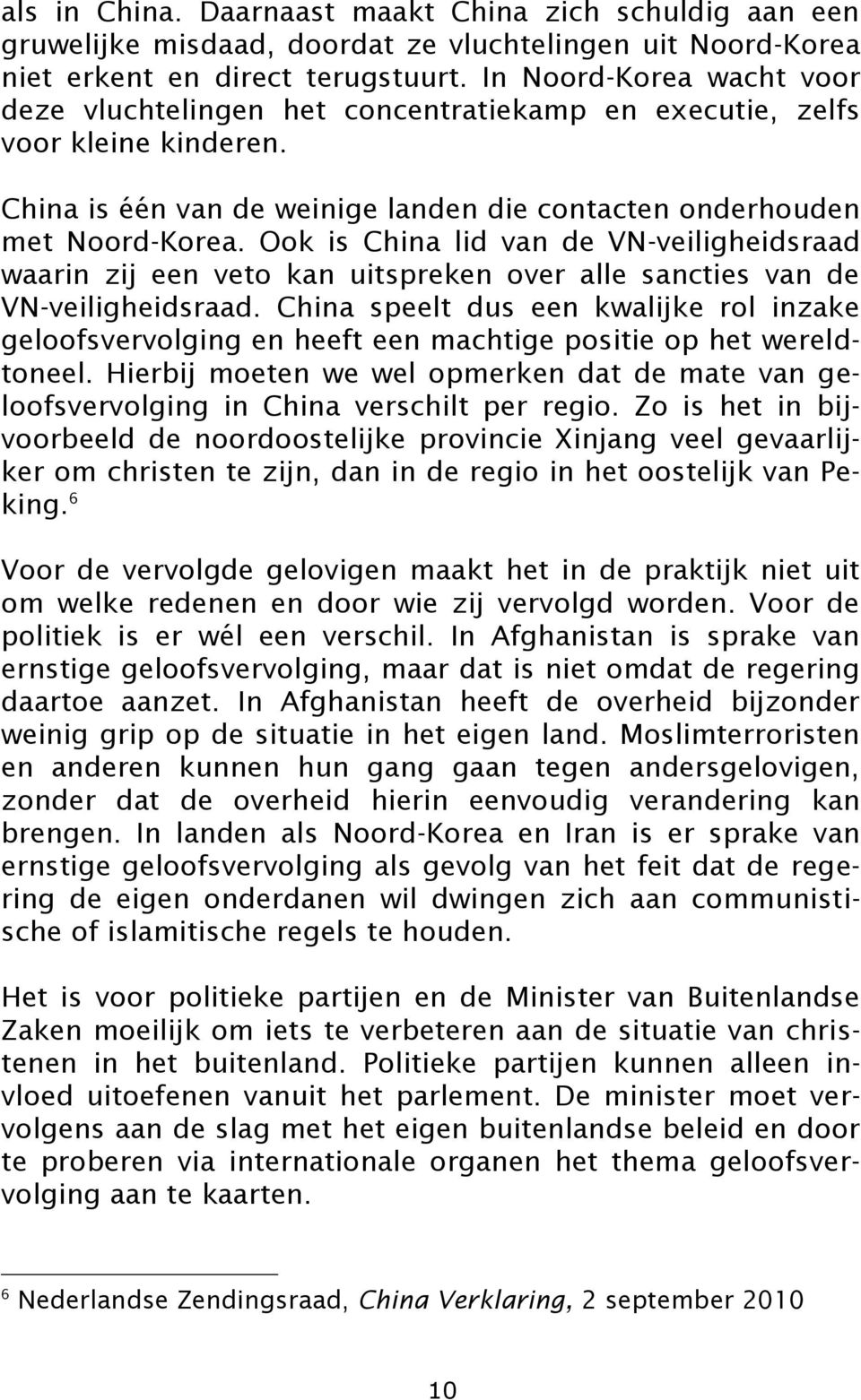 Ook is China lid van de VN-veiligheidsraad waarin zij een veto kan uitspreken over alle sancties van de VN-veiligheidsraad.