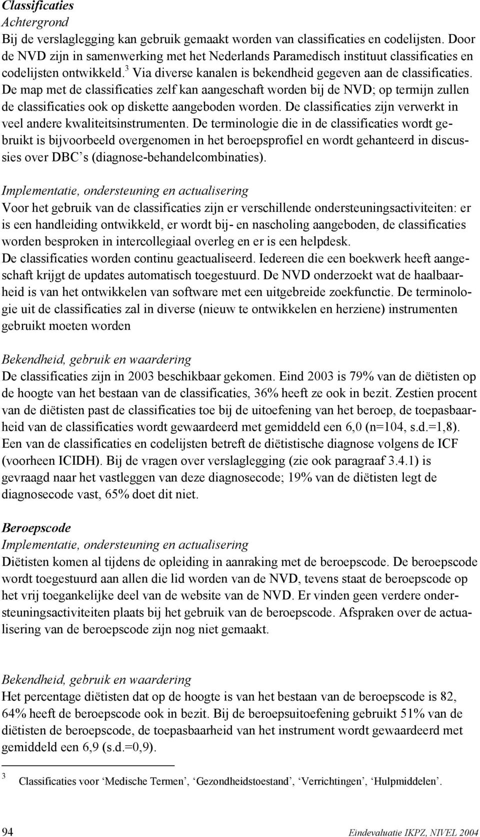 De map met de classificaties zelf kan aangeschaft worden bij de NVD; op termijn zullen de classificaties ook op diskette aangeboden worden.