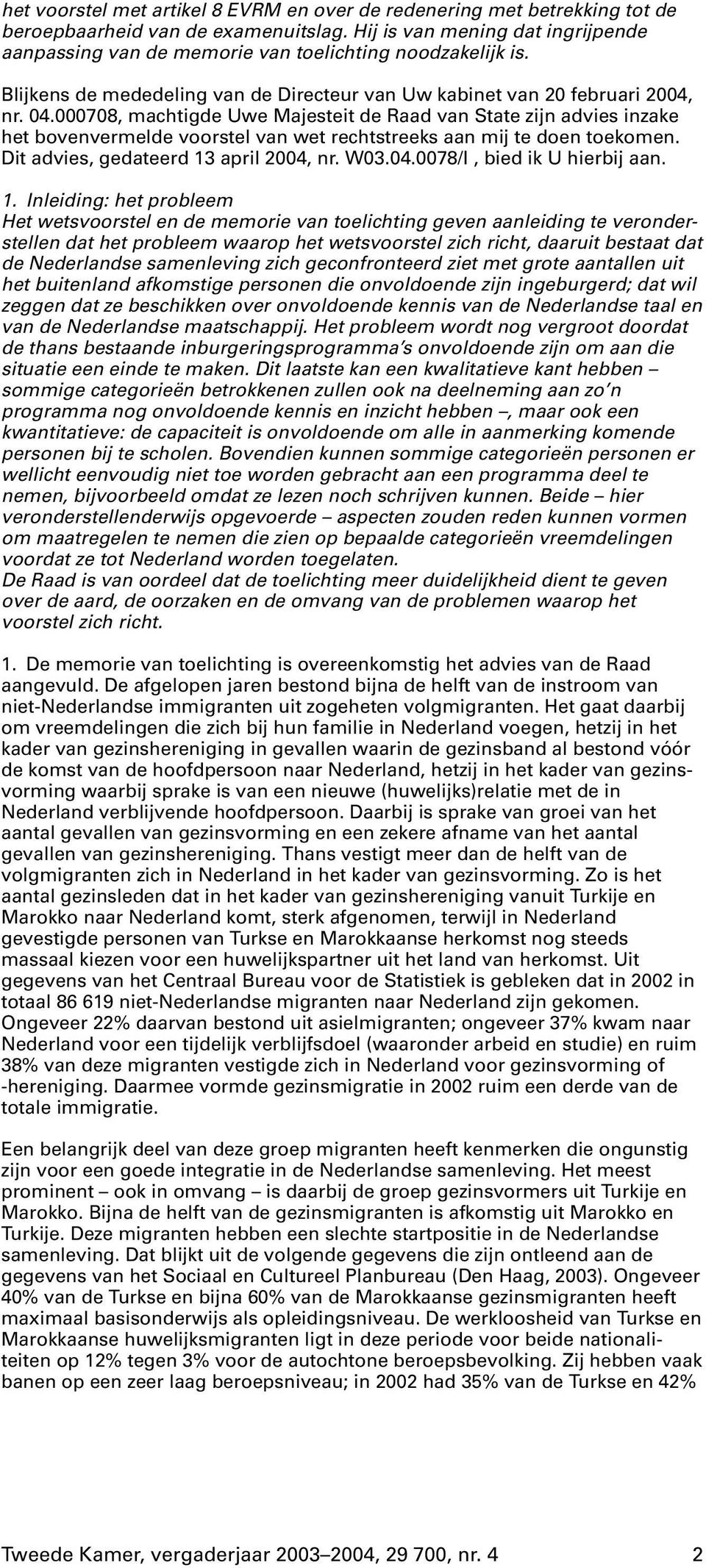 000708, machtigde Uwe Majesteit de Raad van State zijn advies inzake het bovenvermelde voorstel van wet rechtstreeks aan mij te doen toekomen. Dit advies, gedateerd 13 april 2004,