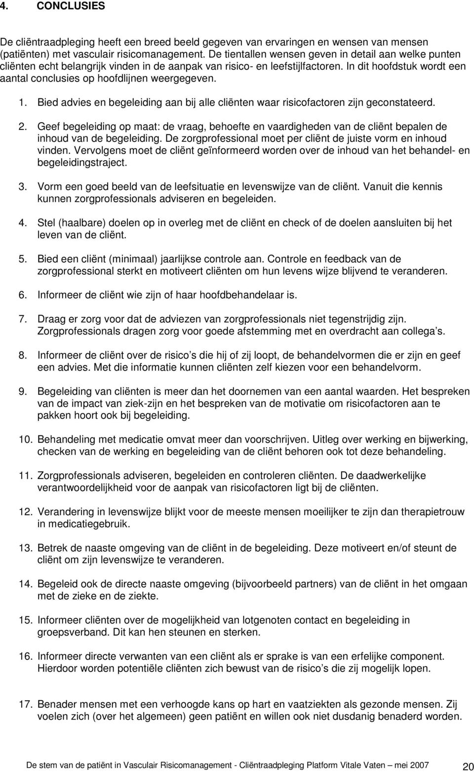 In dit hoofdstuk wordt een aantal conclusies op hoofdlijnen weergegeven. 1. Bied advies en begeleiding aan bij alle cliënten waar risicofactoren zijn geconstateerd. 2.