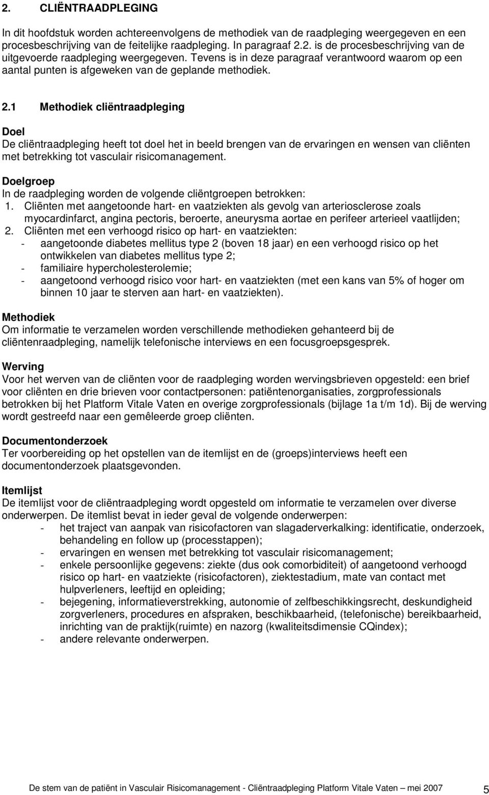 1 Methodiek cliëntraadpleging Doel De cliëntraadpleging heeft tot doel het in beeld brengen van de ervaringen en wensen van cliënten met betrekking tot vasculair risicomanagement.