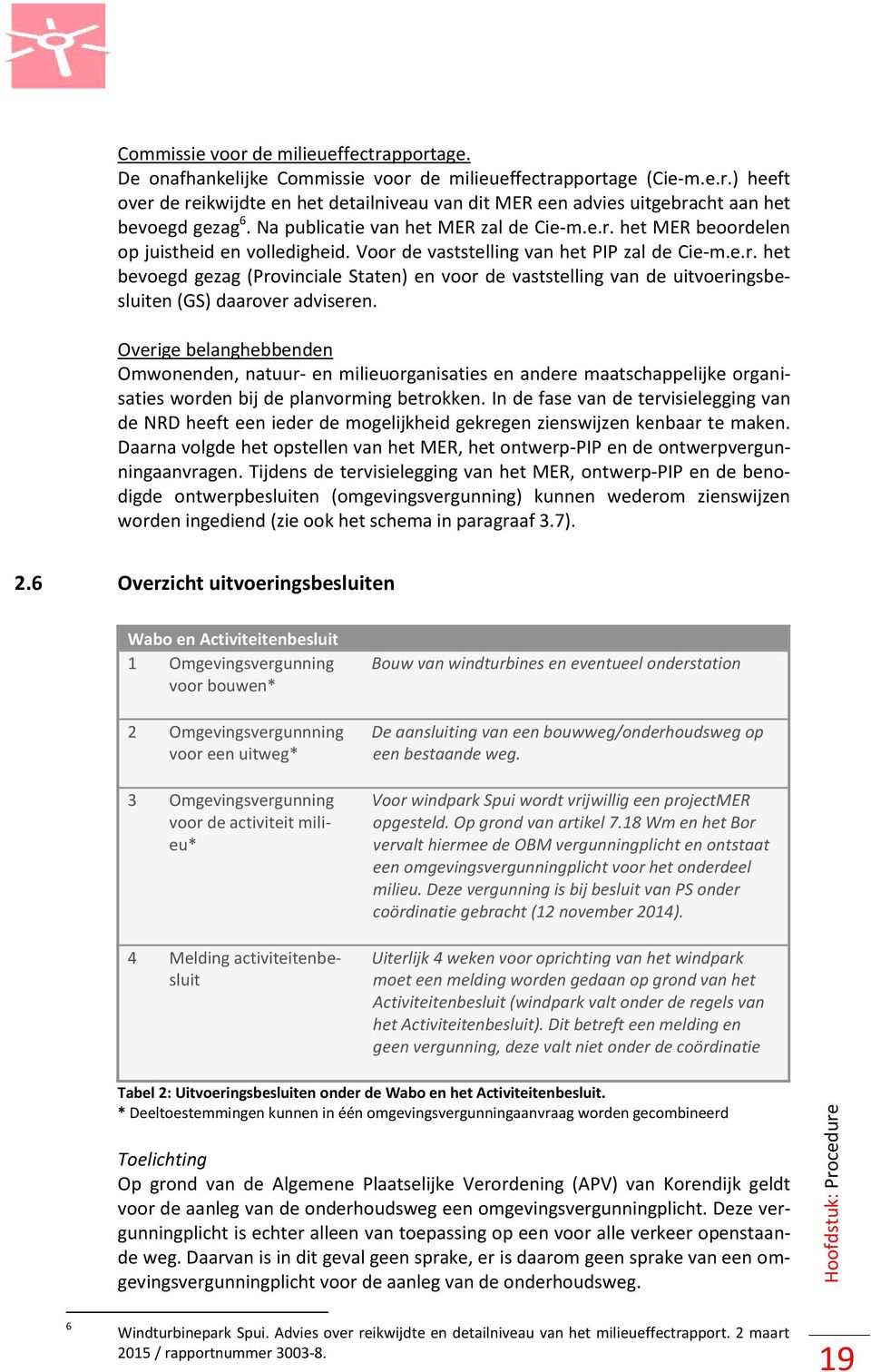 Overige belanghebbenden Omwonenden, natuur- en milieuorganisaties en andere maatschappelijke organisaties worden bij de planvorming betrokken.