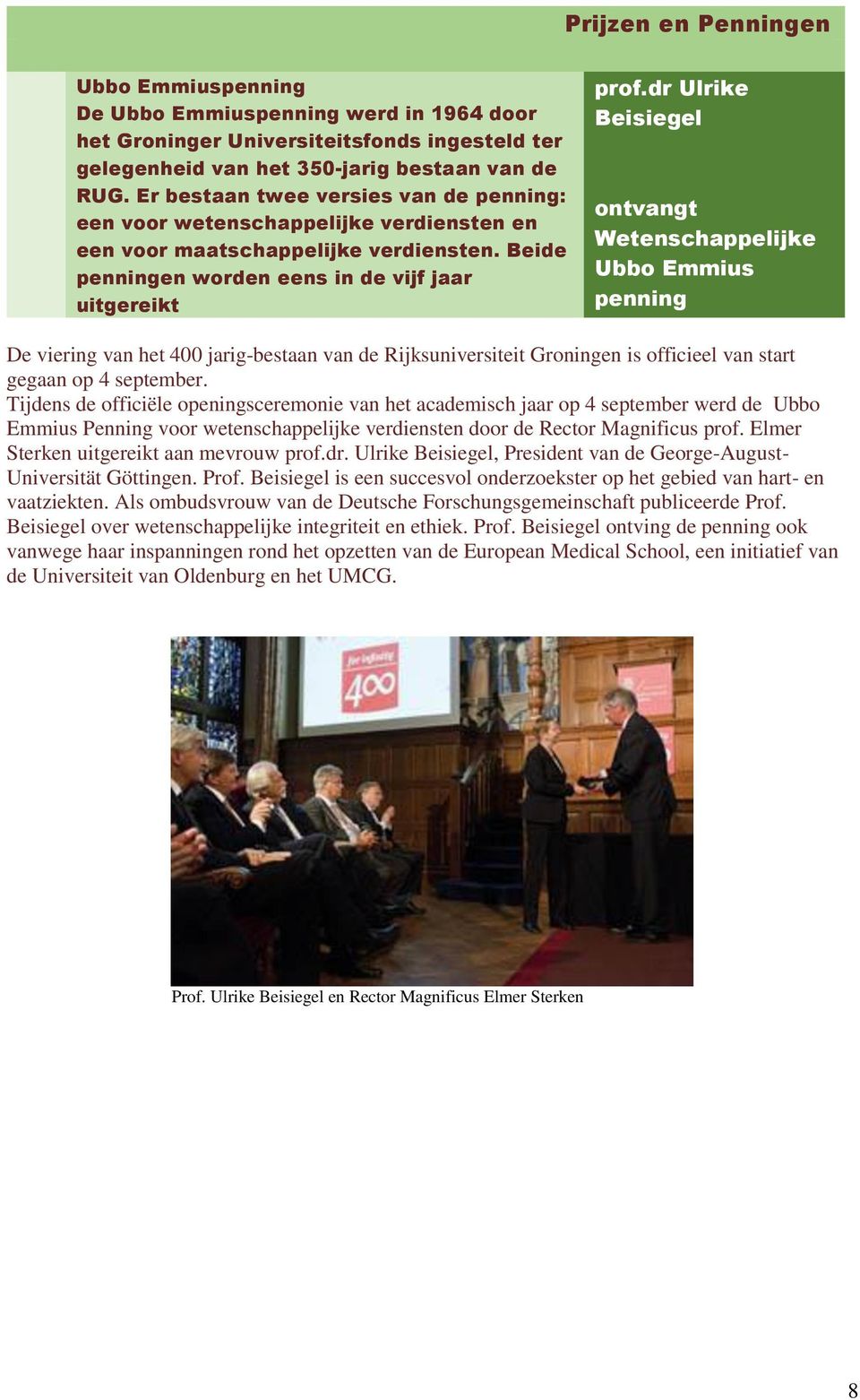 dr Ulrike Beisiegel ontvangt Wetenschappelijke Ubbo Emmius penning De viering van het 400 jarig-bestaan van de Rijksuniversiteit Groningen is officieel van start gegaan op 4 september.