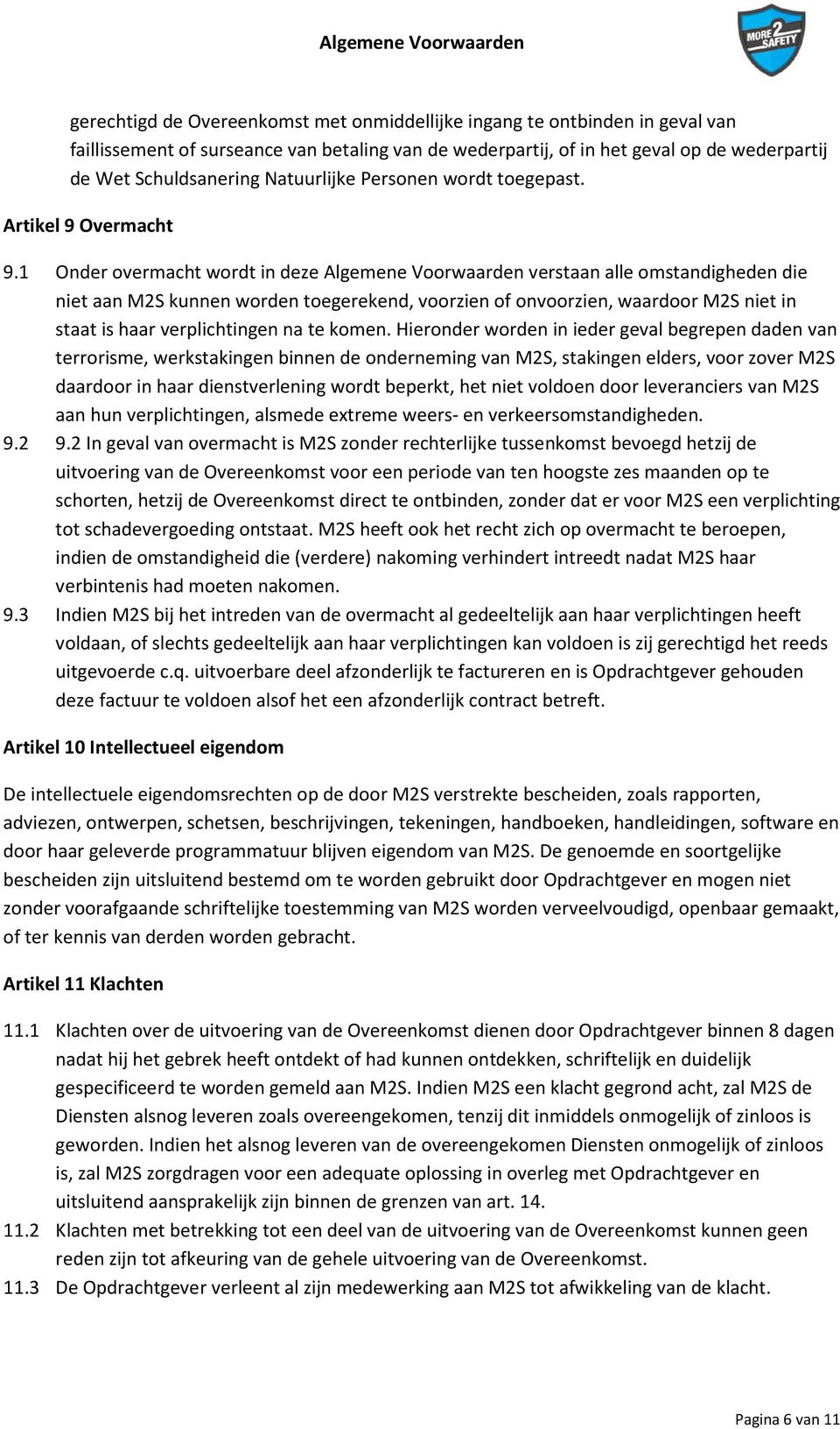 1 Onder overmacht wordt in deze Algemene Voorwaarden verstaan alle omstandigheden die niet aan M2S kunnen worden toegerekend, voorzien of onvoorzien, waardoor M2S niet in staat is haar verplichtingen