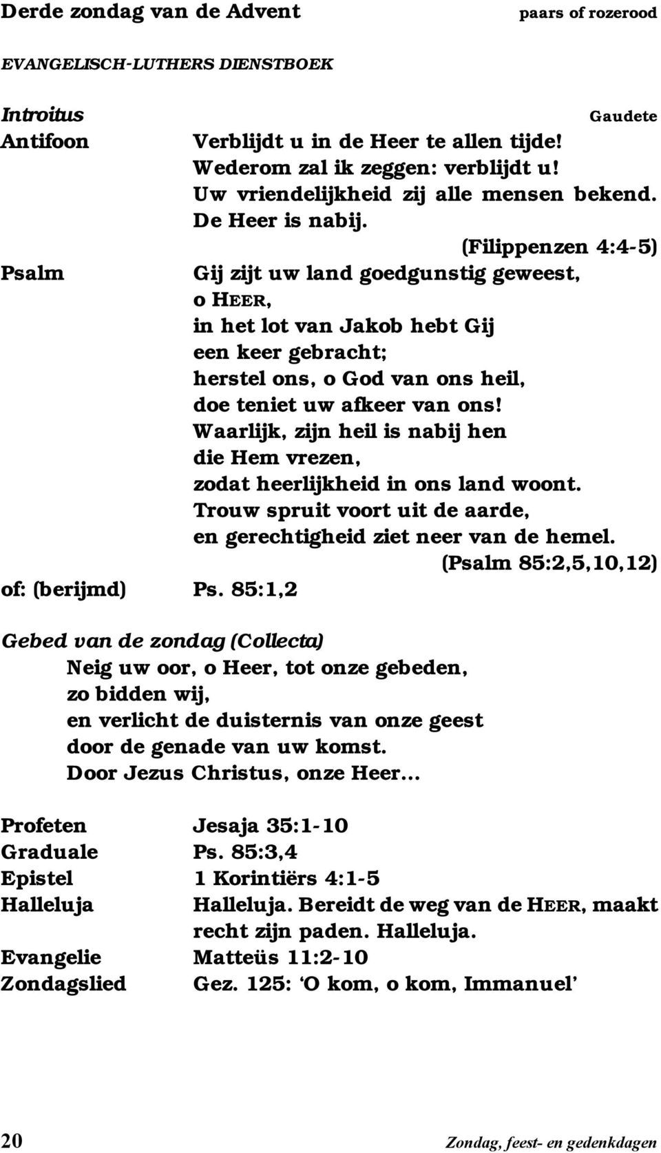 (Filippenzen 4:4-5) Gij zijt uw land goedgunstig geweest, o HEER, in het lot van Jakob hebt Gij een keer gebracht; herstel ons, o God van ons heil, doe teniet uw afkeer van ons!