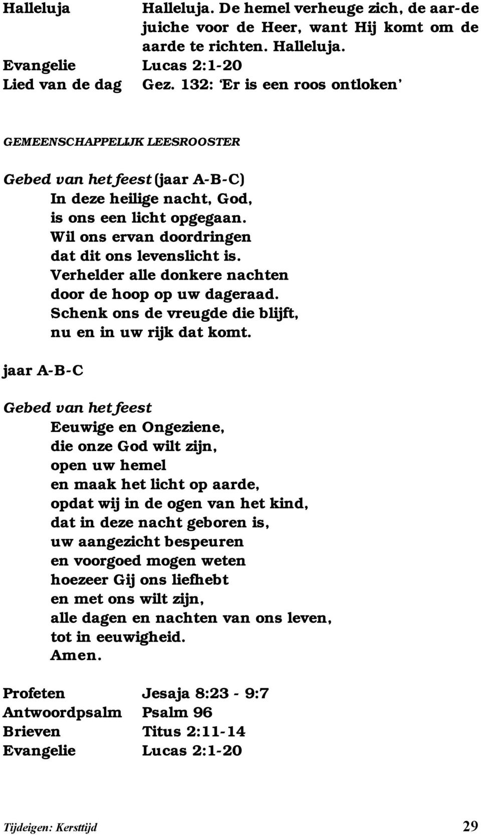 Verhelder alle donkere nachten door de hoop op uw dageraad. Schenk ons de vreugde die blijft, nu en in uw rijk dat komt.