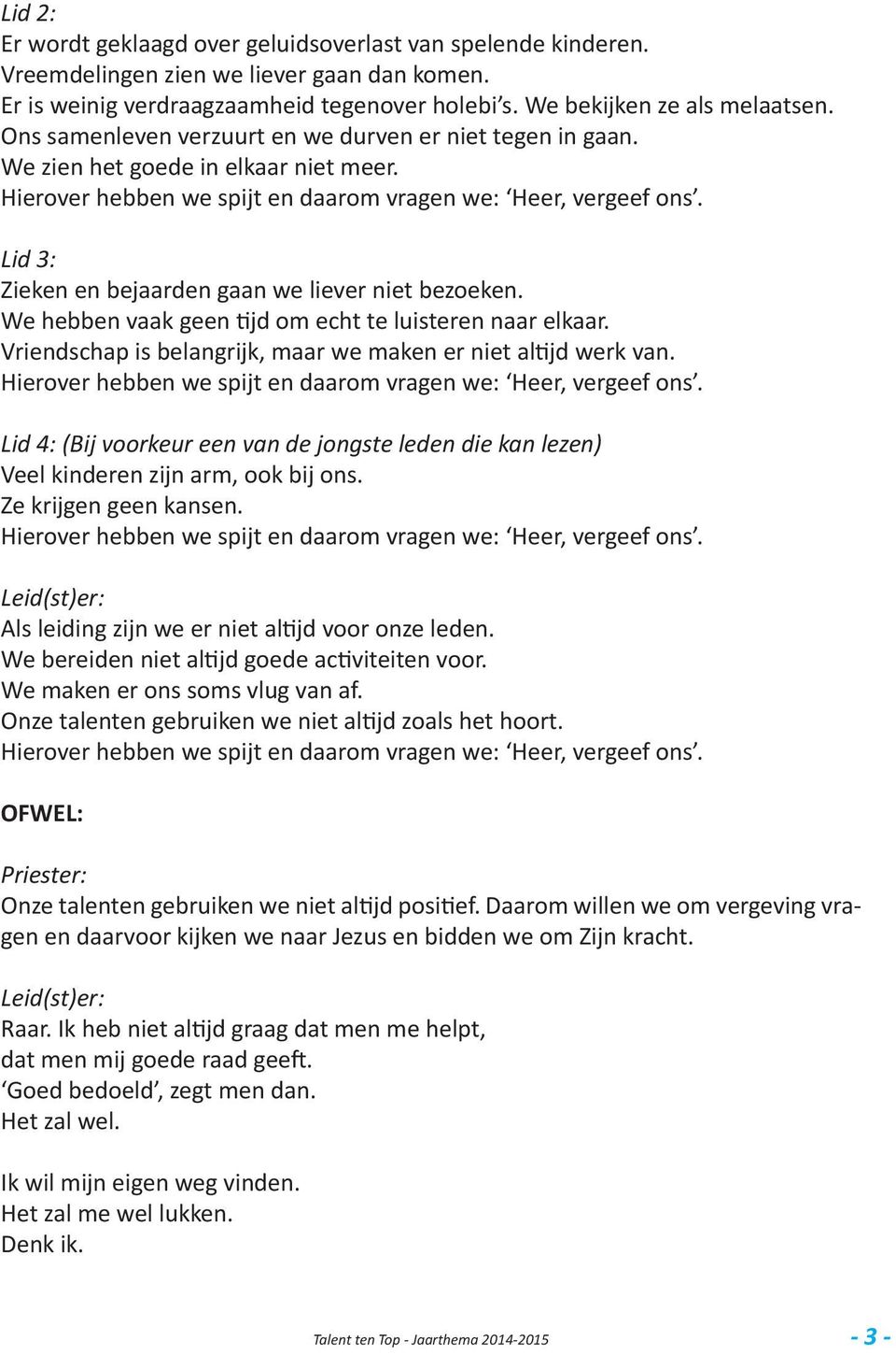 Lid 3: Zieken en bejaarden gaan we liever niet bezoeken. We hebben vaak geen tijd om echt te luisteren naar elkaar. Vriendschap is belangrijk, maar we maken er niet altijd werk van.