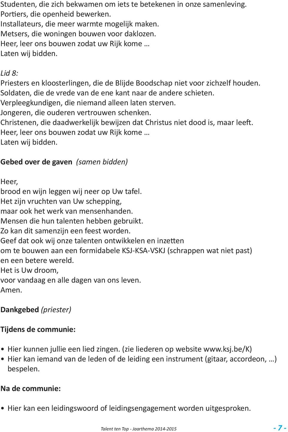 Soldaten, die de vrede van de ene kant naar de andere schieten. Verpleegkundigen, die niemand alleen laten sterven. Jongeren, die ouderen vertrouwen schenken.