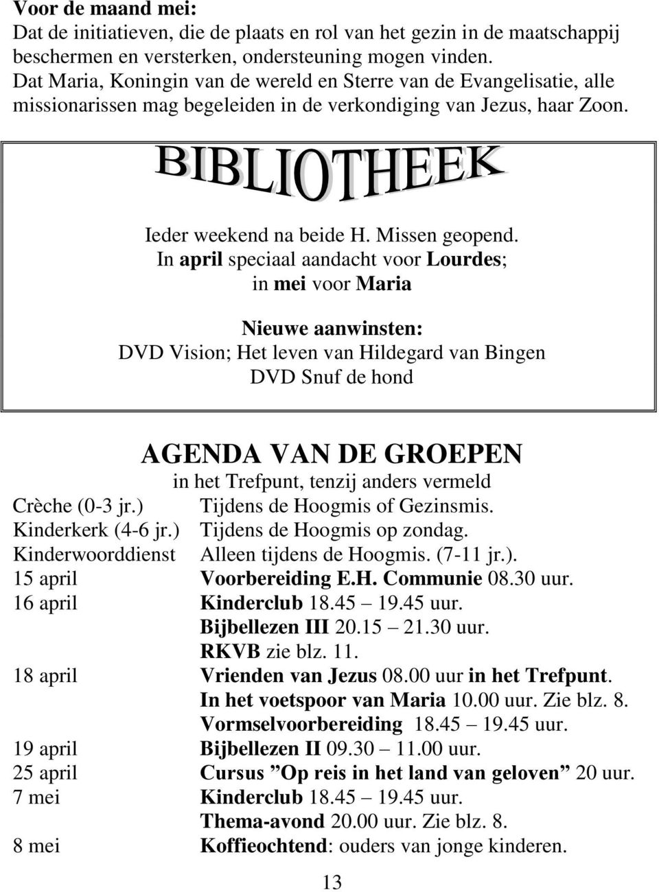 In april speciaal aandacht voor Lourdes; in mei voor Maria Nieuwe aanwinsten: DVD Vision; Het leven van Hildegard van Bingen DVD Snuf de hond AGENDA VAN DE GROEPEN in het Trefpunt, tenzij anders