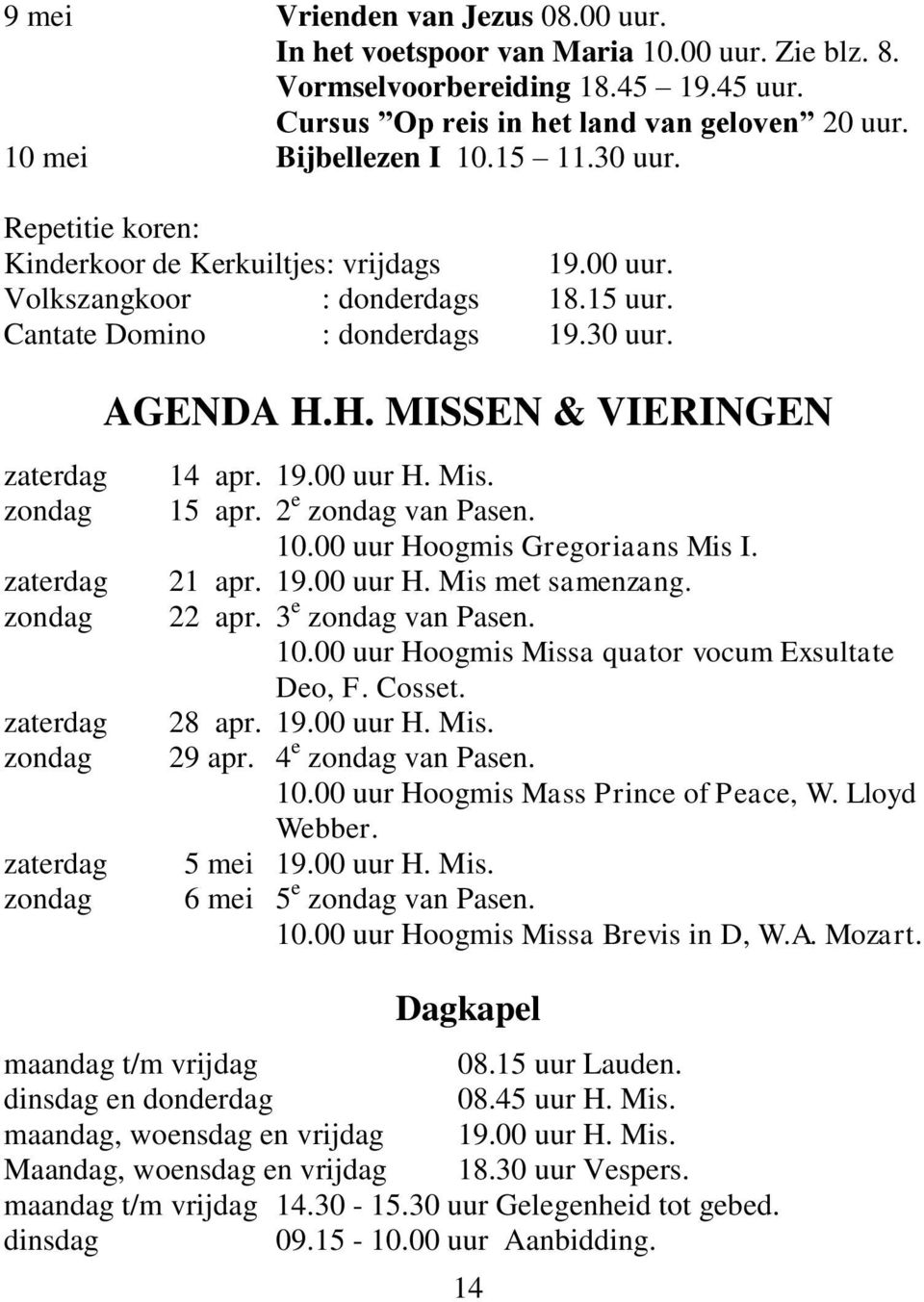 H. MISSEN & VIERINGEN zaterdag zondag zaterdag zondag zaterdag zondag zaterdag zondag 14 apr. 19.00 uur H. Mis. 15 apr. 2 e zondag van Pasen. 10.00 uur Hoogmis Gregoriaans Mis I. 21 apr. 19.00 uur H. Mis met samenzang.