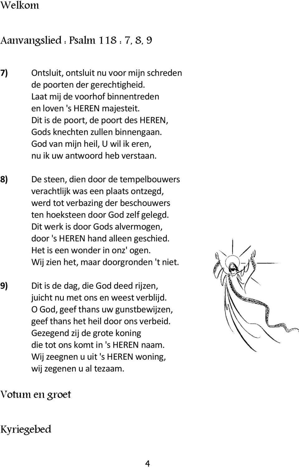 8) De steen, dien door de tempelbouwers verachtlijk was een plaats ontzegd, werd tot verbazing der beschouwers ten hoeksteen door God zelf gelegd.