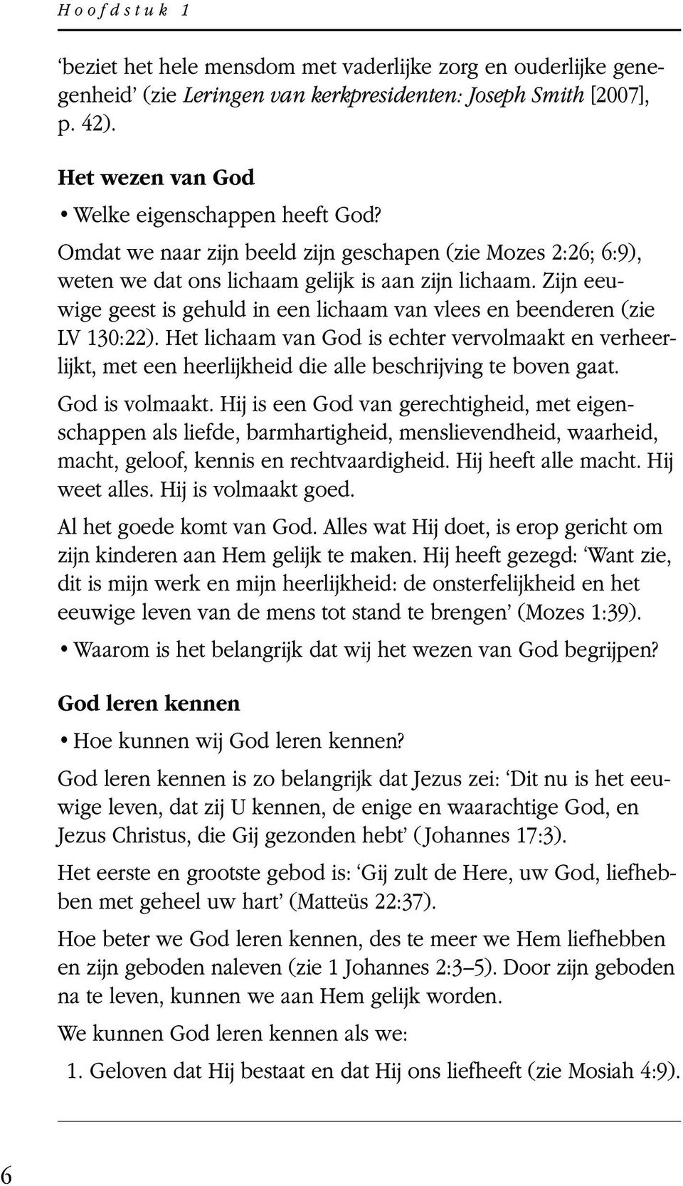 Zijn eeuwige geest is gehuld in een lichaam van vlees en beenderen (zie LV 130:22). Het lichaam van God is echter vervolmaakt en verheerlijkt, met een heerlijkheid die alle beschrijving te boven gaat.