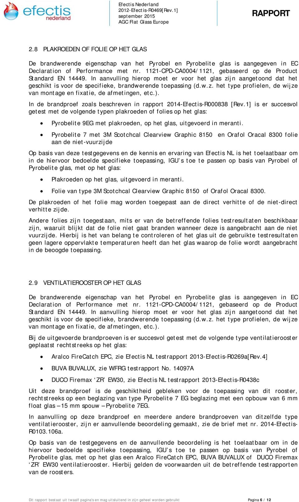 Pyrobelite 7 met 3M Scotchcal Clearview Graphic 8150 en Orafol Oracal 8300 folie aan de niet-vuurzijde Op basis van deze testgegevens en de kennis en ervaring van Efectis NL is het toelaatbaar om in