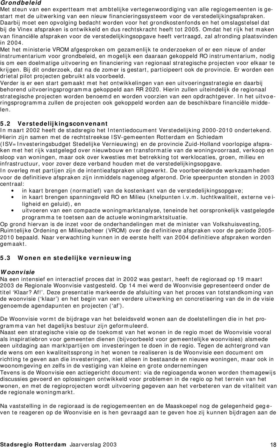 Omdat het rijk het maken van financiële afspraken voor de verstedelijkingsopgave heeft vertraagd, zal afronding plaatsvinden in 2004.