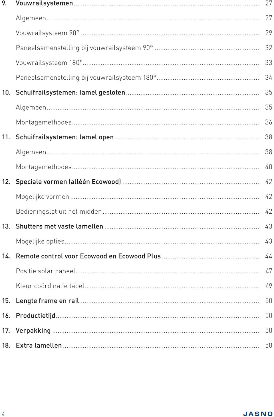 .. 38 Algemeen... 38 Montagemethodes... 40 12. Speciale vormen (alléén Ecowood)... 42 Mogelijke vormen... 42 Bedieningslat uit het midden... 42 13. Shutters met vaste lamellen.