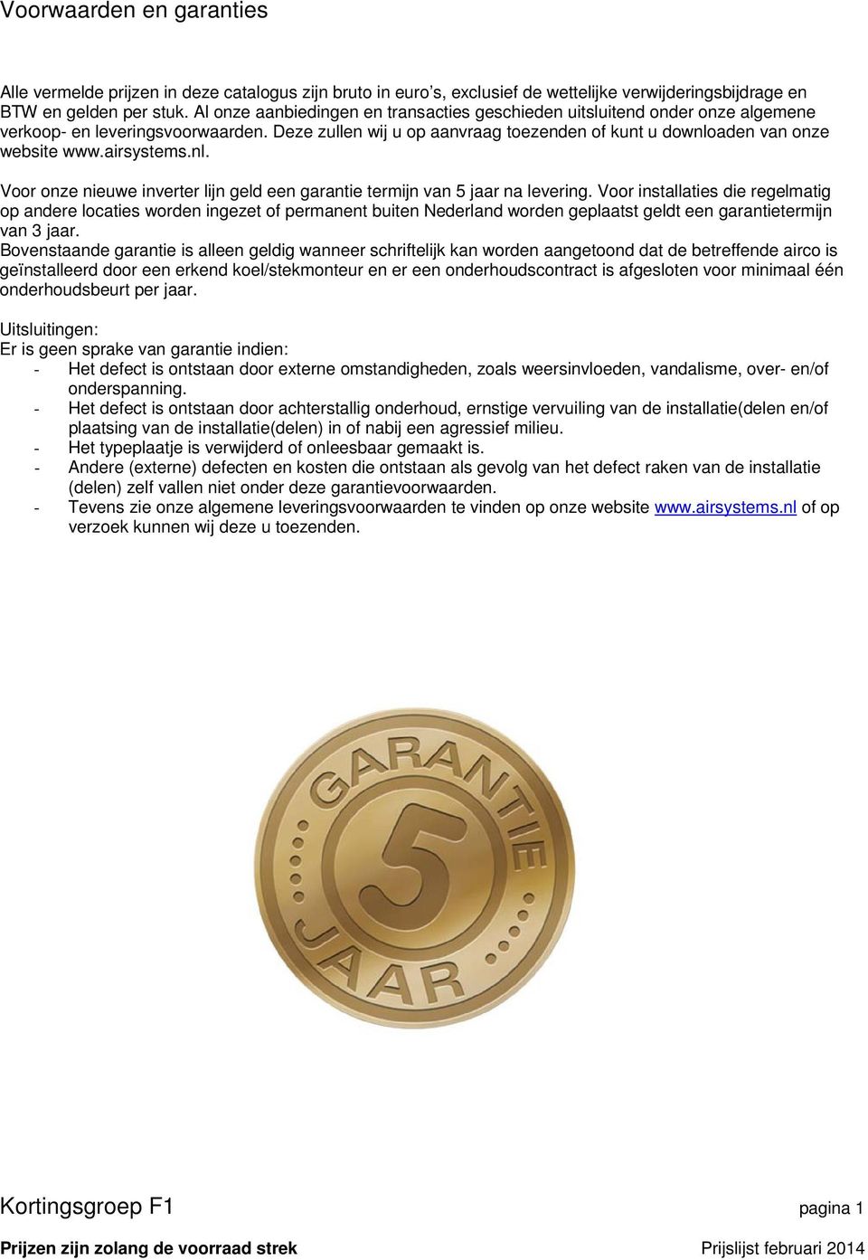 airsystems.nl. Voor onze nieuwe inverter lijn geld een garantie termijn van 5 jaar na levering.