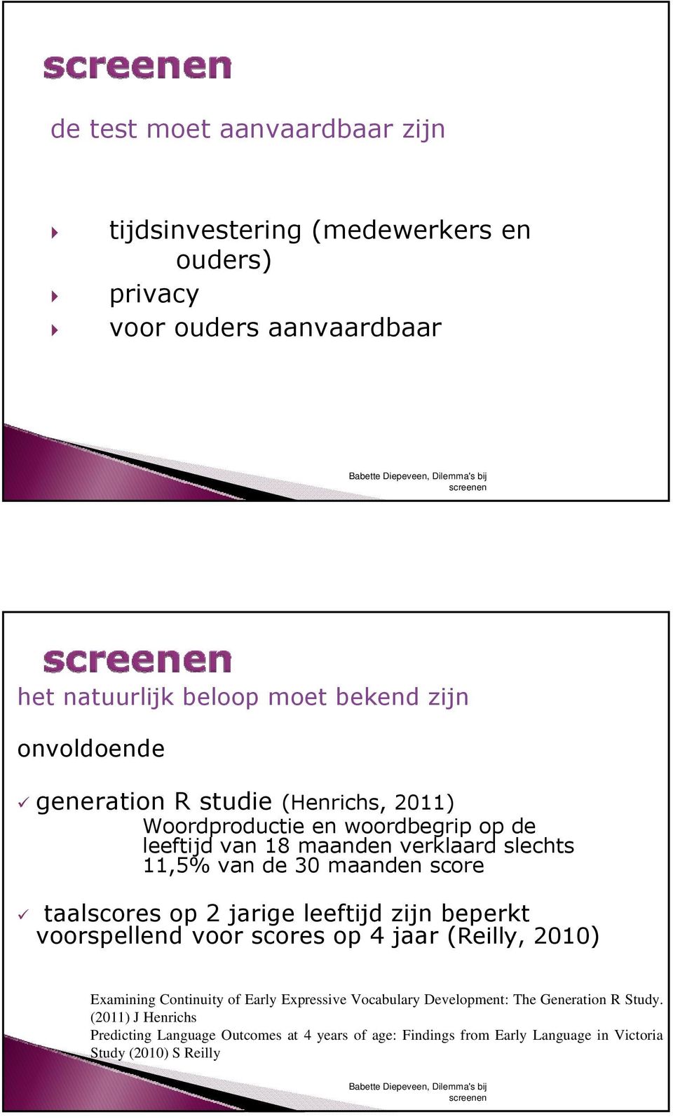 score taalscores op 2 jarige leeftijd zijn beperkt voorspellend voor scores op 4 jaar (Reilly, 2010) Examining Continuity of Early Expressive Vocabulary