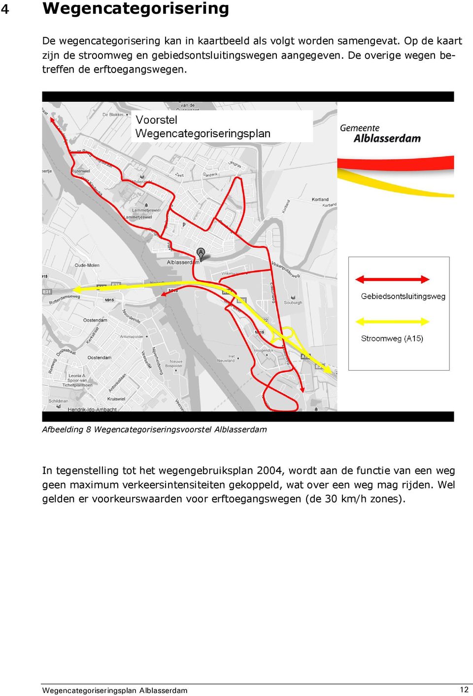 Afbeelding 8 Wegencategoriseringsvoorstel Alblasserdam In tegenstelling tot het wegengebruiksplan 2004, wordt aan de functie van een