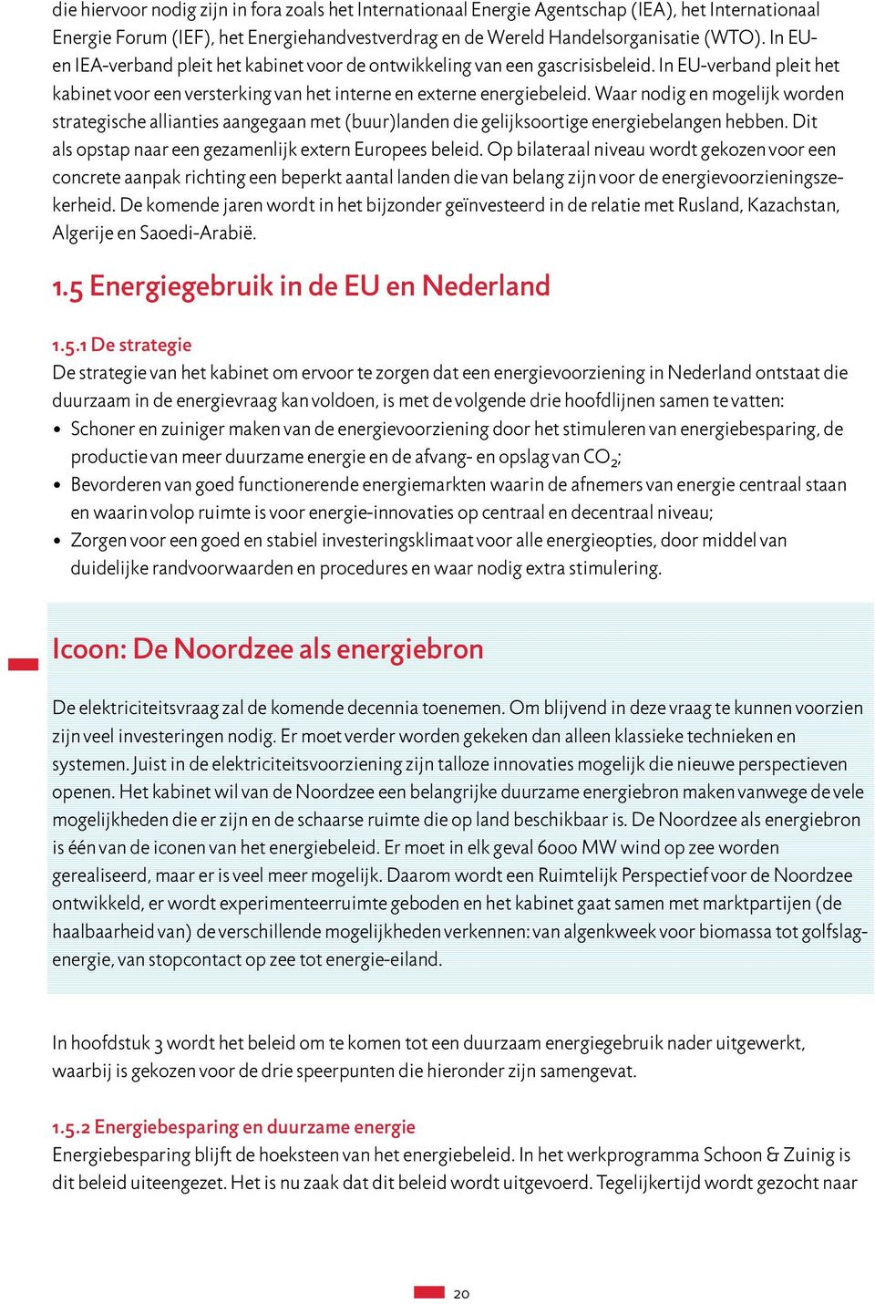 Waar nodig en mogelijk worden strategische allianties aangegaan met (buur)landen die gelijksoortige energiebelangen hebben. Dit als opstap naar een gezamenlijk extern Europees beleid.