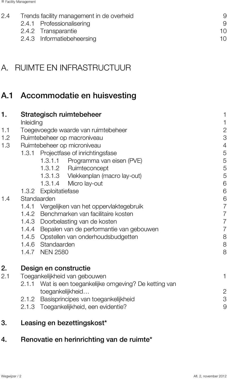 3.1.2 Ruimteconcept 5 1.3.1.3 Vlekkenplan (macro lay-out) 5 1.3.1.4 Micro lay-out 6 1.3.2 Exploitatiefase 6 1.4 Standaarden 6 1.4.1 Vergelijken van het oppervlaktegebruik 7 1.4.2 Benchmarken van facilitaire kosten 7 1.