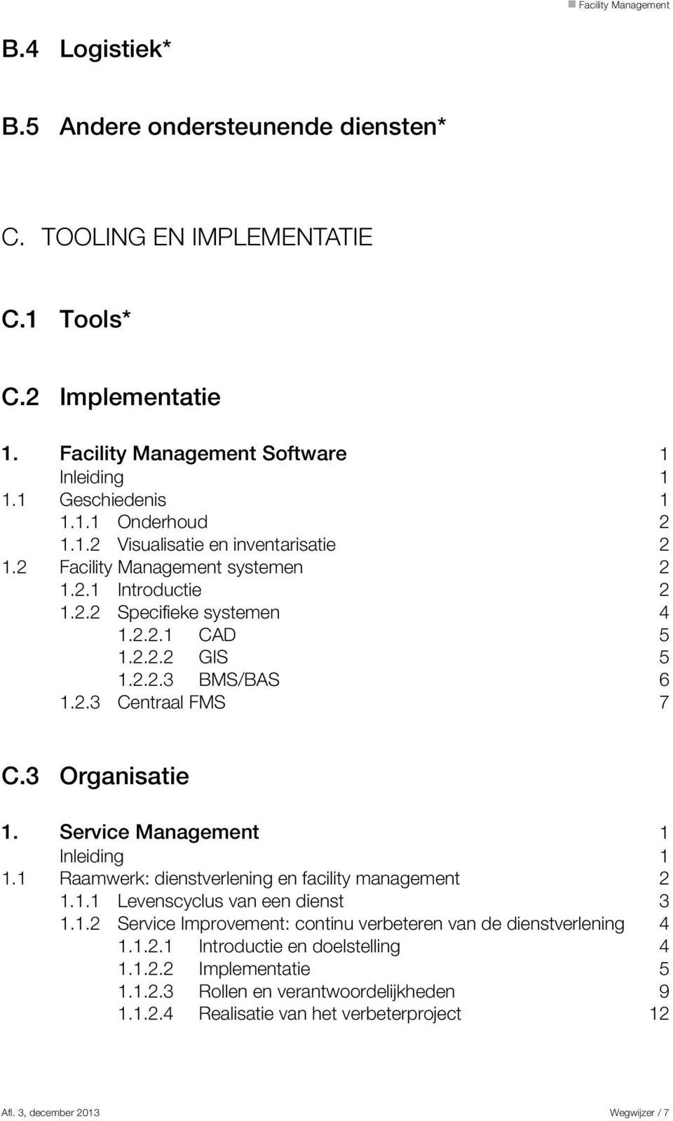 Service Management 1 Inleiding 1 1.1 Raamwerk: dienstverlening en facility management 2 1.1.1 Levenscyclus van een dienst 3 1.1.2 Service Improvement: continu verbeteren van de dienstverlening 4 1.