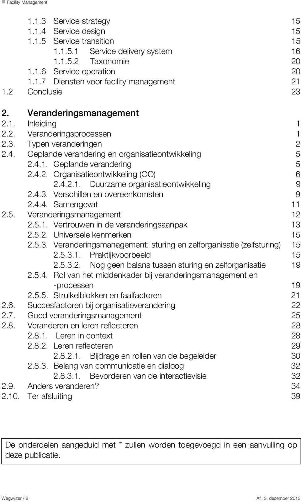 4.2. Organisatieontwikkeling (OO) 6 2.4.2.1. Duurzame organisatieontwikkeling 9 2.4.3. Verschillen en overeenkomsten 9 2.4.4. Samengevat 11 2.5. Veranderingsmanagement 12 2.5.1. Vertrouwen in de veranderingsaanpak 13 2.