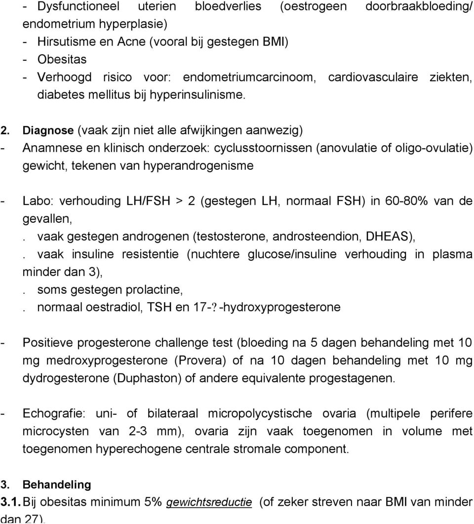 Diagnose (vaak zijn niet alle afwijkingen aanwezig) - Anamnese en klinisch onderzoek: cyclusstoornissen (anovulatie of oligo-ovulatie) gewicht, tekenen van hyperandrogenisme - Labo: verhouding LH/FSH