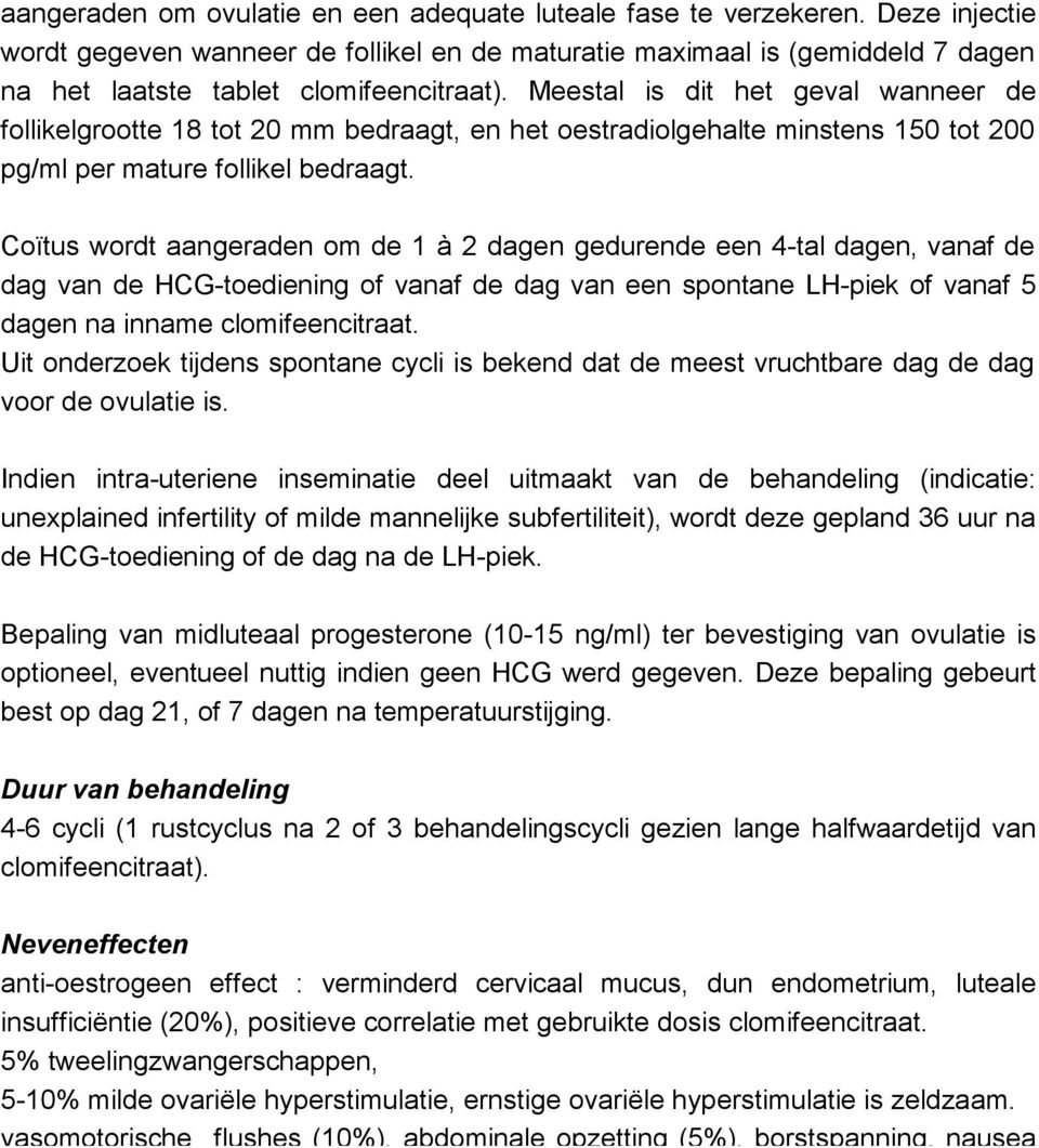 Meestal is dit het geval wanneer de follikelgrootte 18 tot 20 mm bedraagt, en het oestradiolgehalte minstens 150 tot 200 pg/ml per mature follikel bedraagt.