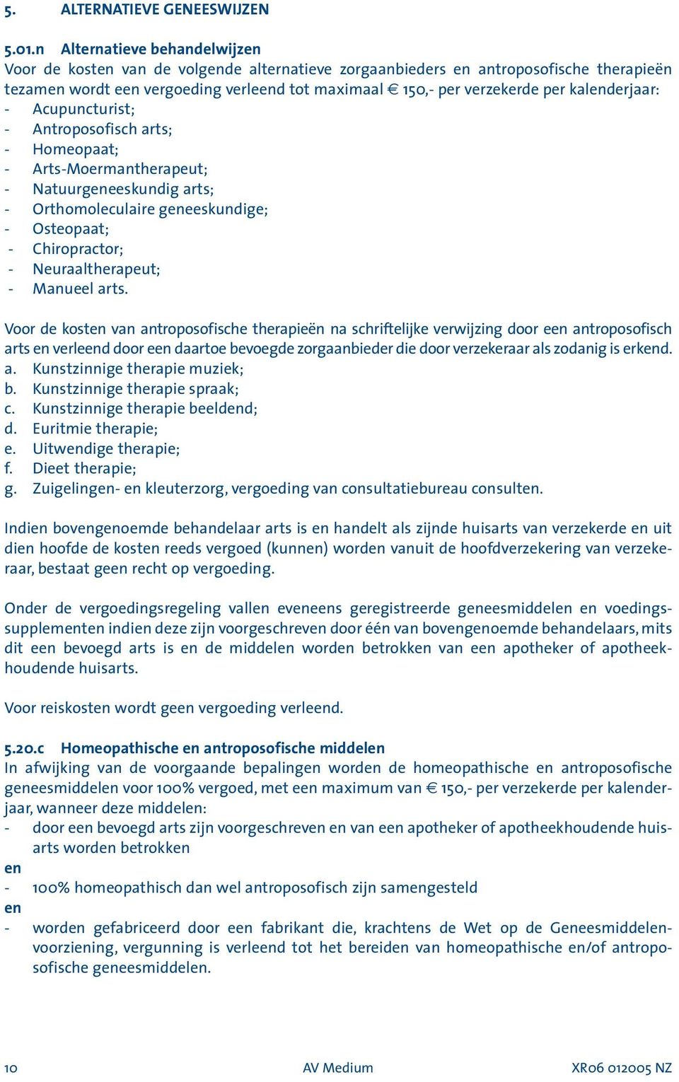 kalenderjaar: - Acupuncturist; - Antroposofisch arts; - Homeopaat; - Arts-Moermantherapeut; - Natuurgeneeskundig arts; - Orthomoleculaire geneeskundige; - Osteopaat; - Chiropractor; -