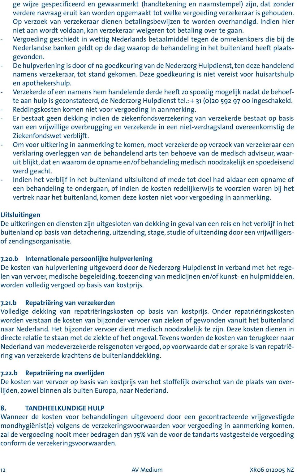 - Vergoeding geschiedt in wettig Nederlands betaalmiddel tegen de omrekenkoers die bij de Nederlandse banken geldt op de dag waarop de behandeling in het buitenland heeft plaatsgevonden.