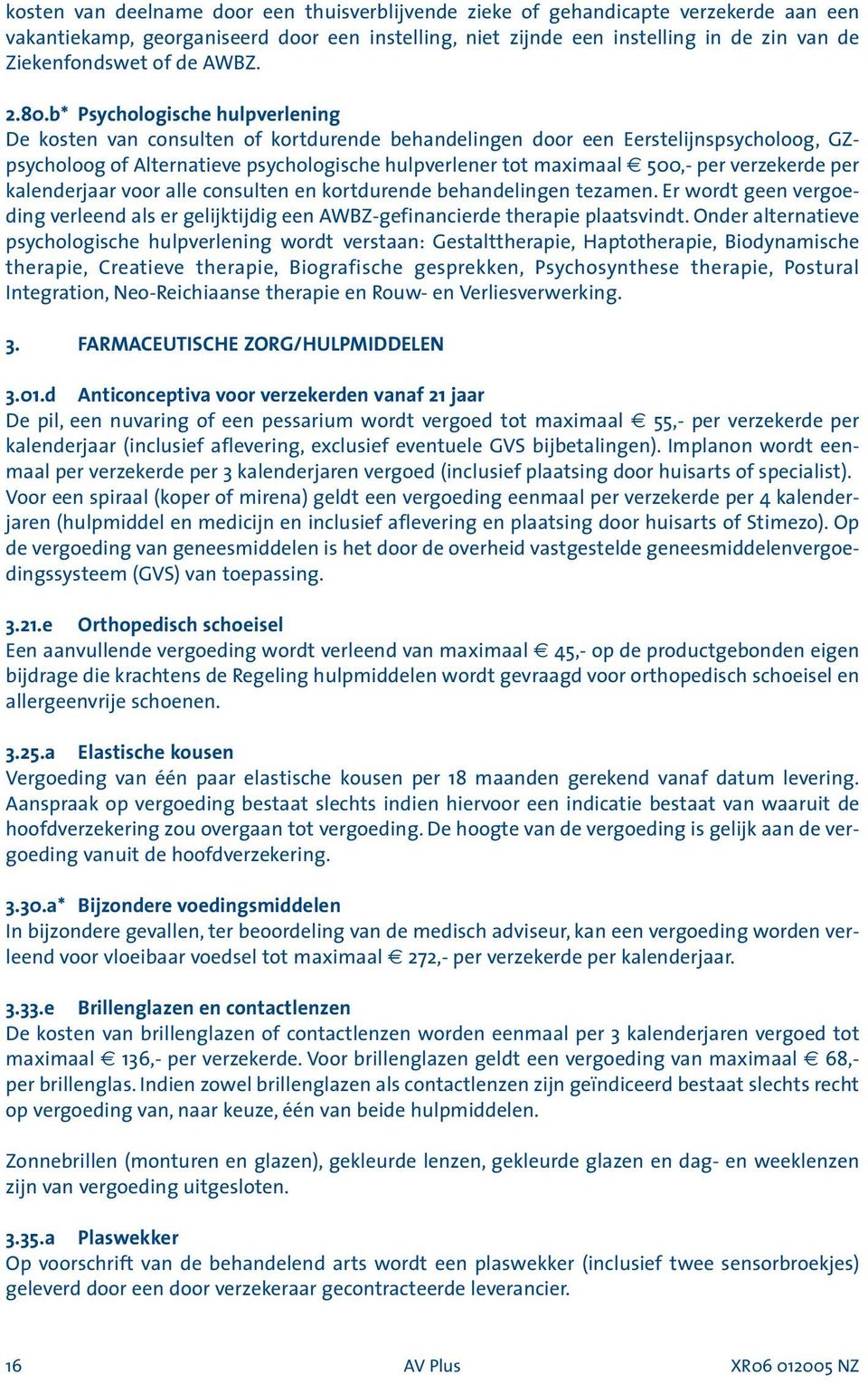 b* Psychologische hulpverlening De kosten van consulten of kortdurende behandelingen door een Eerstelijnspsycholoog, GZpsycholoog of Alternatieve psychologische hulpverlener tot maximaal 500,- per